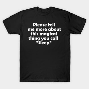 Please tell me more about this magical thing you call "sleep" T-Shirt